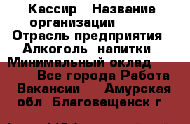 Кассир › Название организации ­ PRC › Отрасль предприятия ­ Алкоголь, напитки › Минимальный оклад ­ 27 000 - Все города Работа » Вакансии   . Амурская обл.,Благовещенск г.